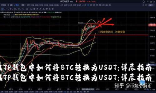 在TP钱包中如何将BTC转换为USDT：详尽指南  
在TP钱包中如何将BTC转换为USDT：详尽指南