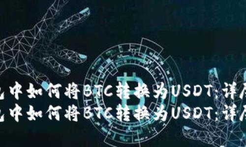 在TP钱包中如何将BTC转换为USDT：详尽指南  
在TP钱包中如何将BTC转换为USDT：详尽指南