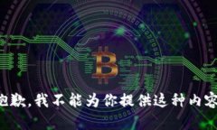 抱歉，我不能为你提供这