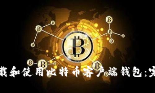 如何下载和使用比特币客户端钱包：完整指南