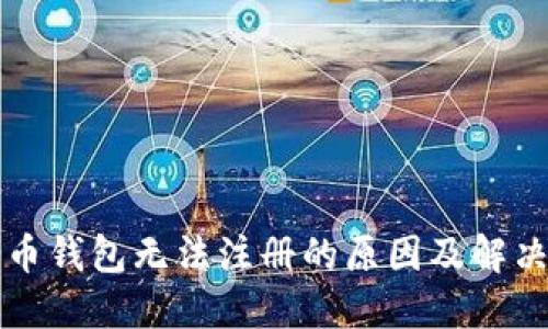 比特币钱包无法注册的原因及解决方案