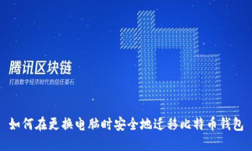 如何在更换电脑时安全地迁移比特币钱包