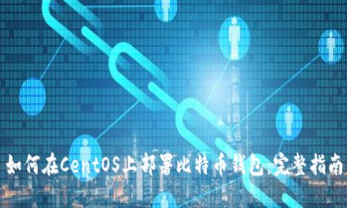 如何在CentOS上部署比特币钱包：完整指南