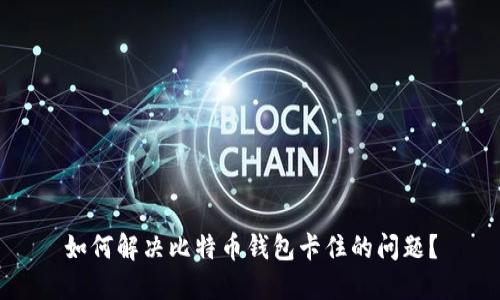 如何解决比特币钱包卡住的问题？