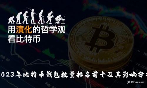 2023年比特币钱包数量排名前十及其影响分析