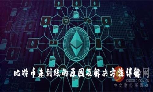 比特币未到账的原因及解决方法详解