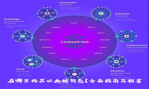 在哪里购买以太坊钱包？全面指南及推荐