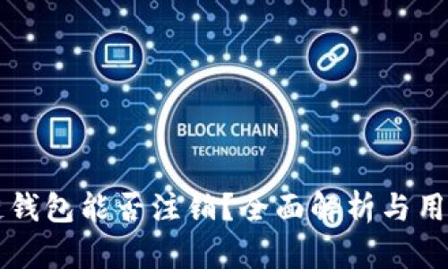 区块链钱包能否注销？全面解析与用户指南