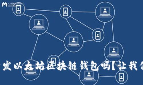 想知道如何开发以太坊区块链钱包吗？让我们一起探索吧！