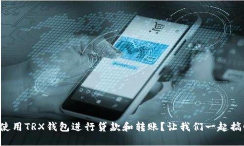 如何使用TRX钱包进行贷款和转账？让我们一起搞懂吧！