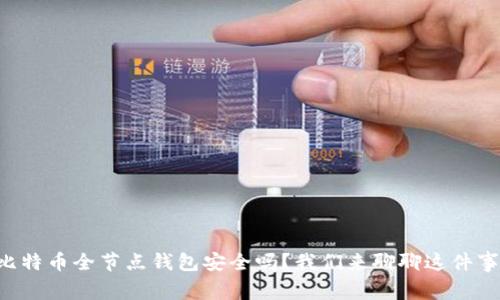 比特币全节点钱包安全吗？我们来聊聊这件事！