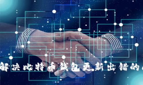 如何解决比特币钱包更新出错的问题？