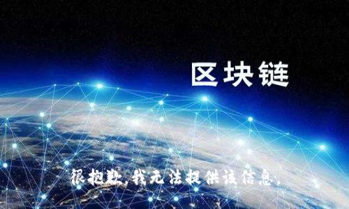 很抱歉，我无法提供该信息。