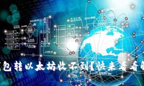 小狐狸钱包转以太坊收不到？快来看看解决办法！