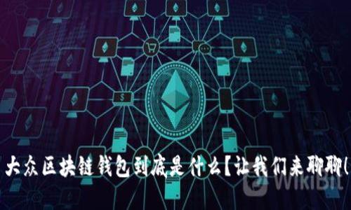 大众区块链钱包到底是什么？让我们来聊聊！