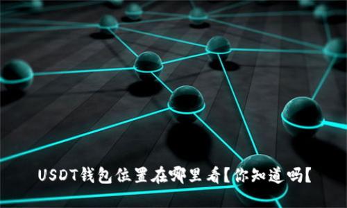 USDT钱包位置在哪里看？你知道吗？