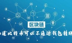 你知道比特币可以不通过