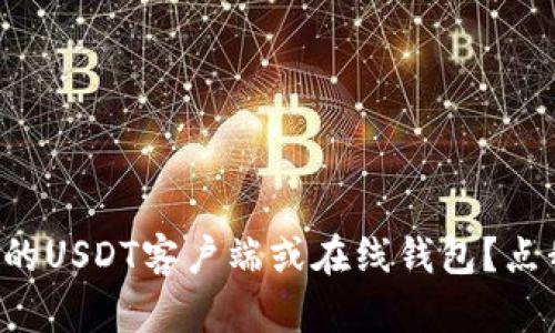 如何选择最佳的USDT客户端或在线钱包？点我来了解一下！