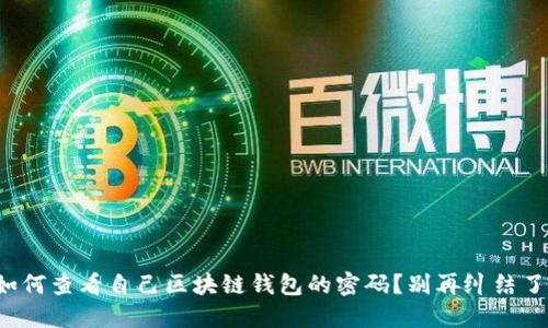 如何查看自己区块链钱包的密码？别再纠结了！