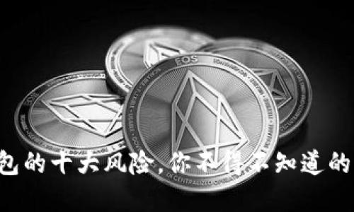 区块链钱包的十大风险，你不得不知道的潜在危机！