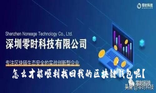 怎么才能顺利找回我的区块链钱包呢？