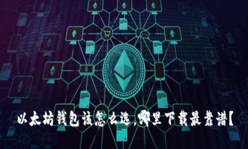以太坊钱包该怎么选，哪里下载最靠谱？