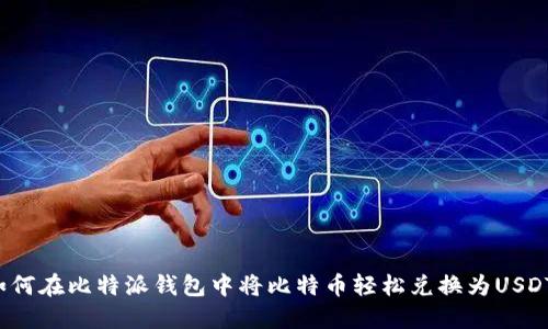 如何在比特派钱包中将比特币轻松兑换为USDT？