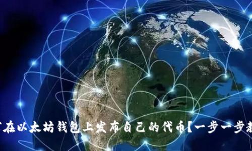 如何在以太坊钱包上发布自己的代币？一步一步教你！