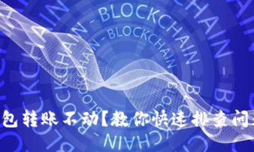 以太坊钱包转账不动？教你快速排查问题的方法！
