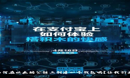 你知道如何在以太坊公链上创建一个钱包吗？让我们来聊聊吧！