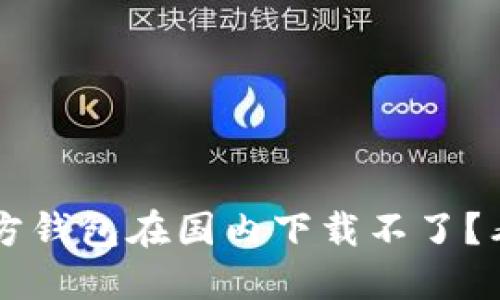 bolaotiUSDT官方钱包在国内下载不了？看这里就明白了！