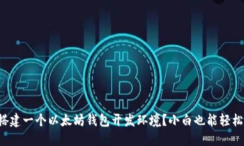 如何搭建一个以太坊钱包开发环境？小白也能轻松上手！