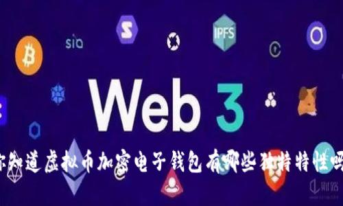 你知道虚拟币加密电子钱包有哪些独特特性吗？