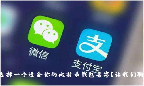 如何选择一个适合你的比特币钱包名字？让我们聊聊吧！