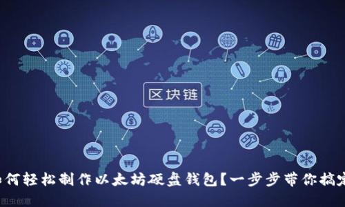 如何轻松制作以太坊硬盘钱包？一步步带你搞定！