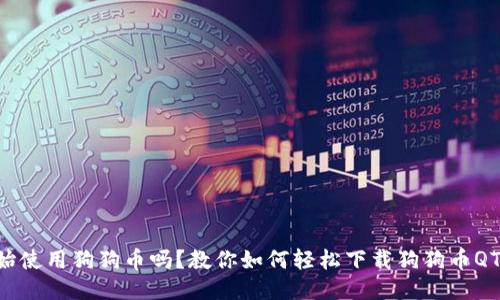 想开始使用狗狗币吗？教你如何轻松下载狗狗币QT钱包！