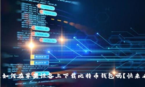 想知道如何在苹果设备上下载比特币钱包吗？快来看看吧！
