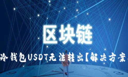 为什么我的冷钱包USDT无法转出？解决方案与注意事项！