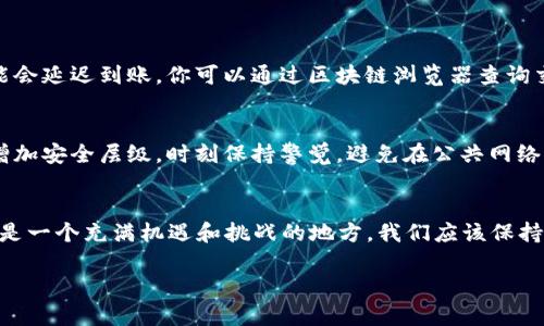   SHIB钱包在火币交易所上该如何使用？小白看过来！ / 
 guanjianci SHIB, 钱包, 火币交易所, 加密货币 /guanjianci 

引言
“SHIB钱包在火币交易所上该如何使用？”这是许多新手用户在进入加密货币圈时常常问的问题。如果你刚踏入这个领域，或许对“SHIB”和“火币”这两个名词都有些陌生。没关系，本文将帮助你深入了解这一切，让你轻松掌握如何在火币平台上使用SHIB钱包，甚至如何参与到更广泛的加密生态中。

什么是SHIB？
SHIB是Shiba Inu币的简称，它是一种基于以太坊的替代币，在2021年因广泛的社区支持和众多网友的热情而迅速崛起。虽然它最初只是一种“狗狗币”的模仿品，但如今，它已经成为一个独特的生态系统，拥有自己的去中心化交易所（DEX）和社区项目。SHIB的价值波动巨大，适合那些风险承受能力较强的投资者。

火币交易所简介
火币是全球知名的数字货币交易平台，成立于2013年，以提供安全、便捷的数字资产交易而闻名。该平台支持多种法币和数字货币之间的交易，用户可以在这里买入或卖出各类加密资产，包括比特币、以太坊及SHIB等。火币的用户界面友好，非常适合新手上手。

如何在火币上注册账户
首先，访问火币官网，点击注册按钮。你需要填写邮箱地址或手机号码，并设置一个强密码。确保密码包含字母、数字和特殊符号，以提高账户安全性。完成验证后，你的账号就注册成功了！淘气的小伙伴们，如果你在注册过程中遇到任何困难，火币提供丰富的帮助文档和客服支持，可以随时查阅和咨询。

如何充值SHIB到火币钱包
注册成功后，你需要将SHIB转入你的火币账户。首先，你需要在火币交易所找到SHIB的充值地址。进入“钱包”部分，选择“充值”，再选择SHIB。在这里，你会看到一个地址（一般是以0x开头的以太坊地址），将这些地址复制到你的SHIB钱包中进行转账。请务必仔细确认地址，以免转账错误，导致资金丢失。

如何在火币上交易SHIB
一旦你成功充值SHIB，你就可以开始交易了。返回火币首页，点击交易市场，找到SHIB/USDT或SHIB/BTC的交易对。选择你想要进行的交易类型，可以选择市价单或者限价单。市价单是当下市场价格成交，限价单则可以设置一个目标价格。选择好后，确认订单信息即可完成交易。

如何提取SHIB到其他钱包
如果你希望将SHIB提取到其他钱包，可以在火币中选择“提币”。输入提币地址，选择提取数量，然后确认提币信息。重要的一点是，确保提币地址的正确性，错误的地址会导致资金损失。同时，注意提币的手续费和时间。提取操作完成后，耐心等待到达目标钱包，期间可以通过区块链浏览器跟踪状态。

常见问题解答
在使用火币交易SHIB过程中，用户可能会遇到一些问题。接下来，我们将详细介绍两个常见问题。

h41. 为什么我的SHIB充值一直没到账？/h4
充值不到账可能由多种原因导致。首先，确保你的提交的充值地址是正确的。其次，区块链交易需要一些时间确认，特别是在网络繁忙的时候，可能会延迟到账。你可以通过区块链浏览器查询交易状态。如果长时间未到账，可以联系火币客服进行查询。

h42. 如何提高火币账户的安全性？/h4
提高账户安全性的方法很简单，首先确保设置了复杂密码，并且定期更换。其次，火币提供了两步验证功能（2FA），建议绑定手机或使用认证app增加安全层级。时刻保持警觉，避免在公共网络下频繁登录账户，定期检查账户的交易记录，及时发现并处理异常情况。安全是交易的基石，绝不能掉以轻心。

总结
本文详细介绍了如何在火币交易所上使用SHIB钱包，希望能够帮助到每一位用户。从基础注册到交易提币，每个环节都至关重要。加密货币市场是一个充满机遇和挑战的地方，我们应该保持学习的态度，谨慎操作，才能在这个波动的市场中获得成功。无论你是新手还是有经验的交易者，了解这些基础知识都是迈向更高水平的第一步！

希望大家在使用SHIB钱包的过程中都能体验到快乐与收益，同时在火币这个大平台上享受到加密货币的魅力！