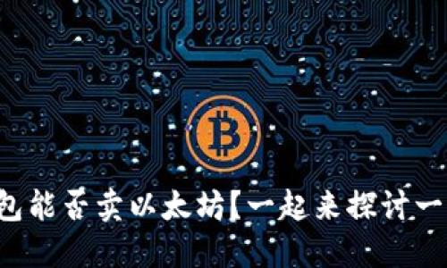 TP钱包能否卖以太坊？一起来探讨一下吧！