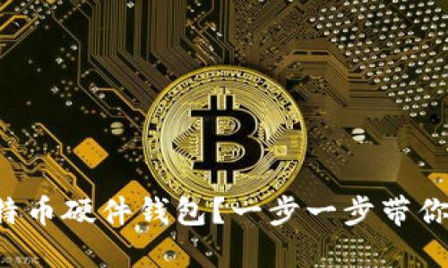 如何轻松创建你的比特币硬件钱包？一步一步带你走入安全金融的世界！