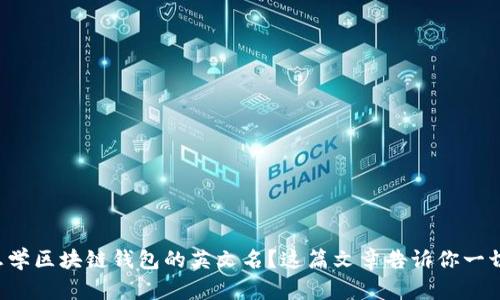想学区块链钱包的英文名？这篇文章告诉你一切！