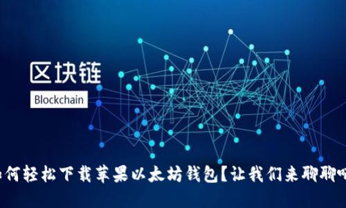 如何轻松下载苹果以太坊钱包？让我们来聊聊吧！
