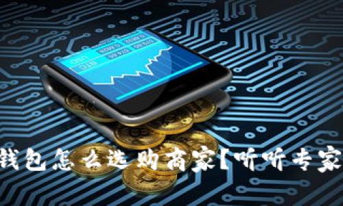 区块链钱包怎么选购商家？听听专家的建议！