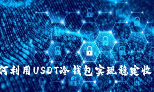 如何利用USDT冷钱包实现稳定收益？