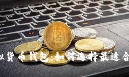 以太坊虚拟货币钱包：如何选择最适合你的钱包？