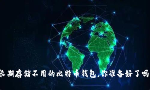 长期存储不用的比特币钱包，你准备好了吗？