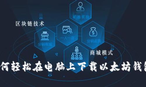 如何轻松在电脑上下载以太坊钱包？