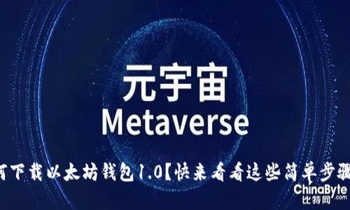 如何下载以太坊钱包1.0？快来看看这些简单步骤吧！