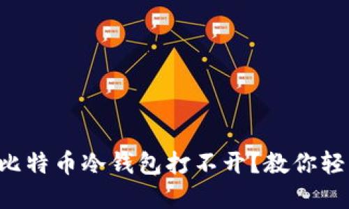 为什么我的比特币冷钱包打不开？教你轻松解决问题！